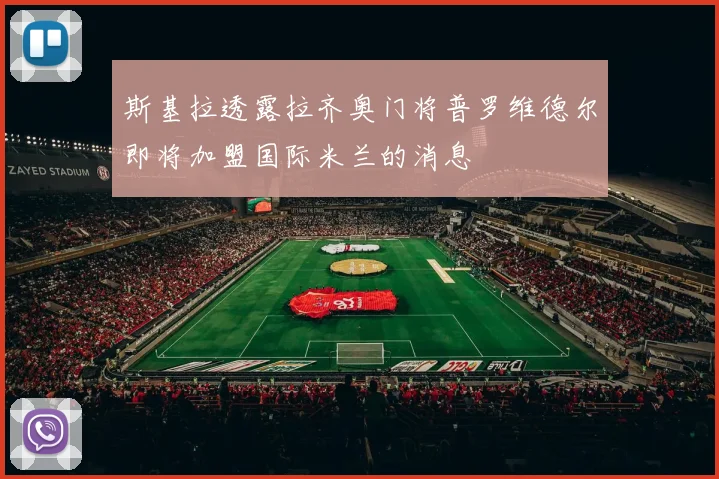 斯基拉透露拉齐奥门将普罗维德尔即将加盟国际米兰的消息